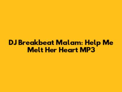 DJ Breakbeat Malam: Help Me Melt Her Heart MP3