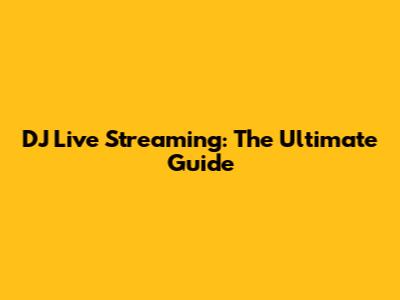 DJ Live Streaming: The Ultimate Guide