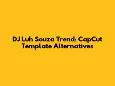 DJ Luh Souza Trend: CapCut Template Alternatives