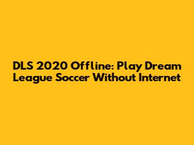 DLS 2020 Offline: Play Dream League Soccer Without Internet