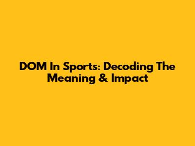 DOM In Sports: Decoding The Meaning & Impact