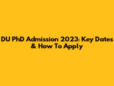 DU PhD Admission 2023: Key Dates & How To Apply