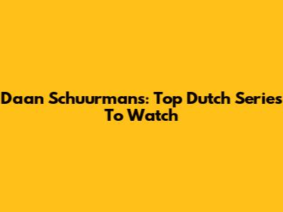 Daan Schuurmans: Top Dutch Series To Watch