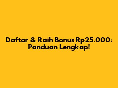 Daftar & Raih Bonus Rp25.000: Panduan Lengkap!
