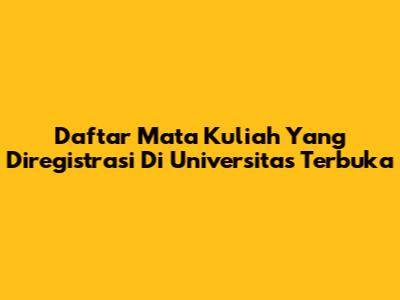 Daftar Mata Kuliah Yang Diregistrasi Di Universitas Terbuka