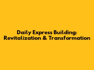 Daily Express Building: Revitalization & Transformation
