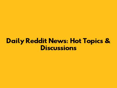 Daily Reddit News: Hot Topics & Discussions