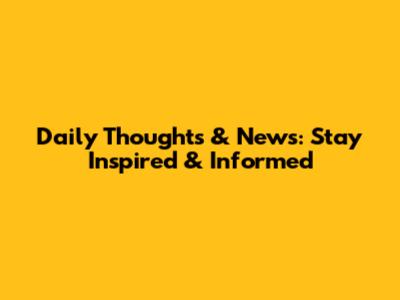 Daily Thoughts & News: Stay Inspired & Informed