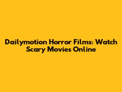 Dailymotion Horror Films: Watch Scary Movies Online