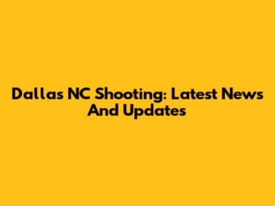 Dallas NC Shooting: Latest News And Updates