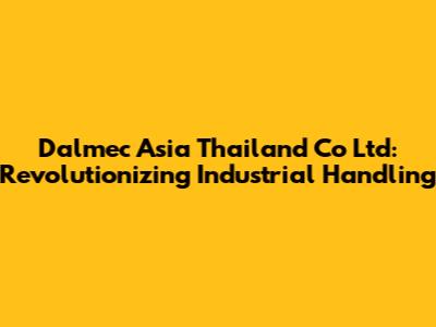 Dalmec Asia Thailand Co Ltd: Revolutionizing Industrial Handling