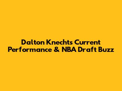 Dalton Knecht's Current Performance & NBA Draft Buzz