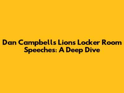 Dan Campbell's Lions Locker Room Speeches: A Deep Dive