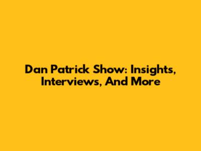 Dan Patrick Show: Insights, Interviews, And More