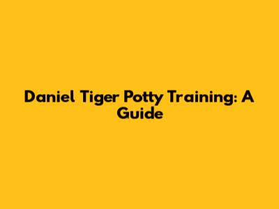 Daniel Tiger Potty Training: A Guide