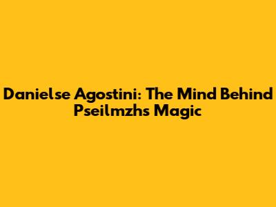 Danielse Agostini: The Mind Behind Pseilmzh's Magic