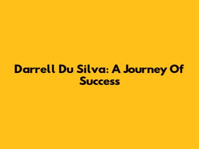 Darrell Du Silva: A Journey Of Success