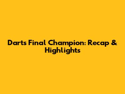 Darts Final Champion: Recap & Highlights