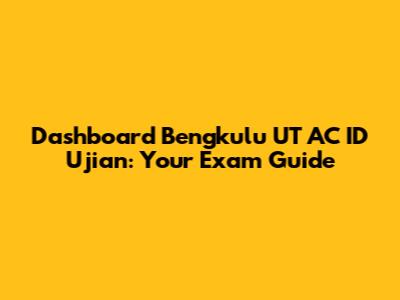 Dashboard Bengkulu UT AC ID Ujian: Your Exam Guide