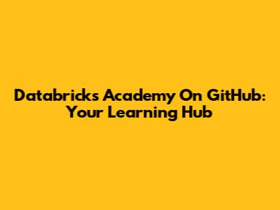 Databricks Academy On GitHub: Your Learning Hub