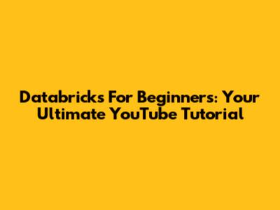 Databricks For Beginners: Your Ultimate YouTube Tutorial