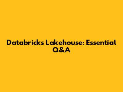 Databricks Lakehouse: Essential Q&A