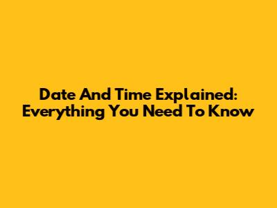 Date And Time Explained: Everything You Need To Know