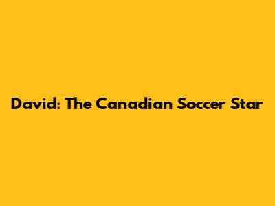 David: The Canadian Soccer Star