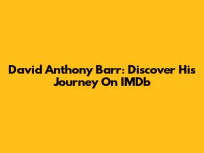 David Anthony Barr: Discover His Journey On IMDb
