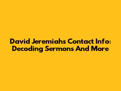 David Jeremiah's Contact Info: Decoding Sermons And More