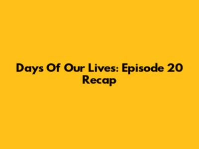 Days Of Our Lives: Episode 20 Recap