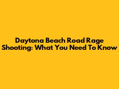 Daytona Beach Road Rage Shooting: What You Need To Know