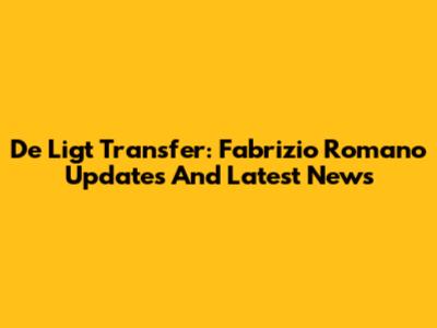 De Ligt Transfer: Fabrizio Romano Updates And Latest News