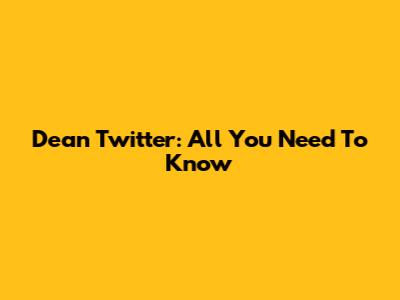 Dean Twitter: All You Need To Know