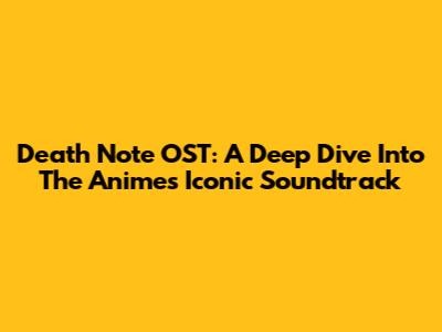 Death Note OST: A Deep Dive Into The Anime's Iconic Soundtrack