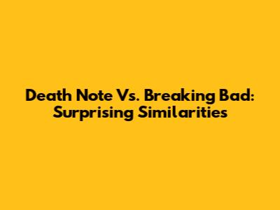 Death Note Vs. Breaking Bad: Surprising Similarities