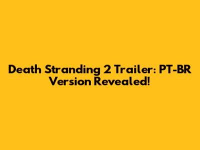Death Stranding 2 Trailer: PT-BR Version Revealed!