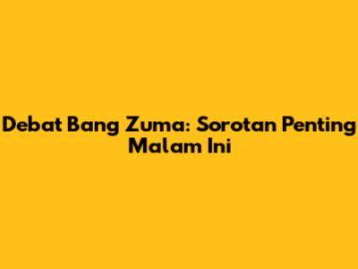 Debat Bang Zuma: Sorotan Penting Malam Ini