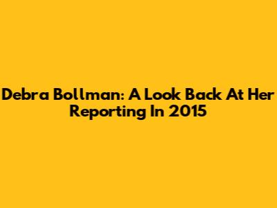 Debra Bollman: A Look Back At Her Reporting In 2015