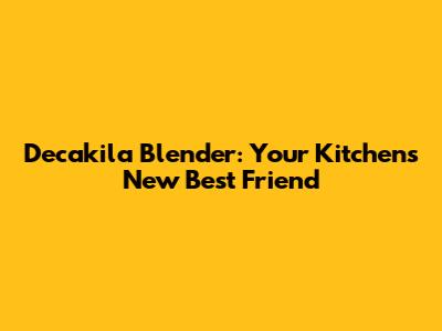Decakila Blender: Your Kitchen's New Best Friend
