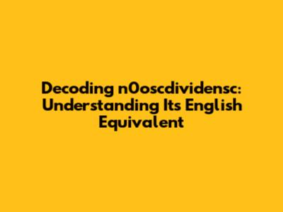 Decoding 'n0oscdividensc': Understanding Its English Equivalent