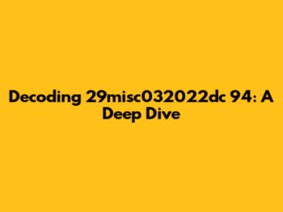 Decoding 29misc032022dc 94: A Deep Dive