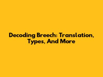 Decoding Breech: Translation, Types, And More