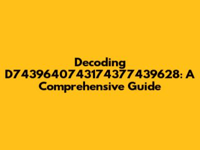 Decoding D7439640743174377439628: A Comprehensive Guide