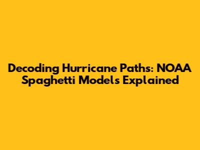 Decoding Hurricane Paths: NOAA Spaghetti Models Explained