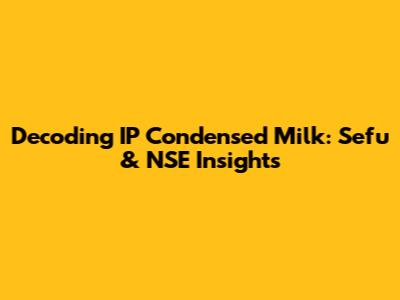 Decoding IP Condensed Milk: Sefu & NSE Insights