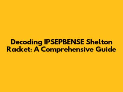 Decoding IPSEPBENSE Shelton Racket: A Comprehensive Guide