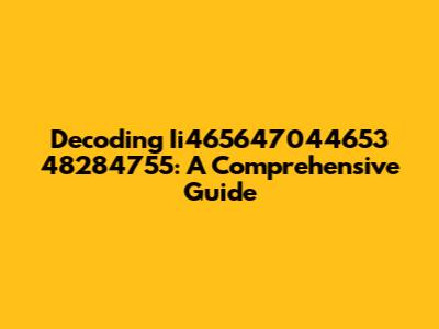 Decoding Ii465647044653 48284755: A Comprehensive Guide