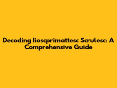 Decoding Iioscprimattesc Scrulesc: A Comprehensive Guide