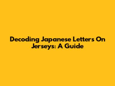 Decoding Japanese Letters On Jerseys: A Guide